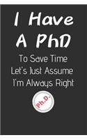 I Have A PhD To Save Time Let's Just Assume I'm Always Right