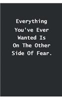 Everything You've Ever Wanted Is On The Other Side Of Fear.