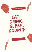 Eat, Drink, Sleep, Coding!: Celebrating you everyday. Coding ! Lined Notebook / Journal Gift, 120 Pages, 6x9, Soft Cover, Matte Finish