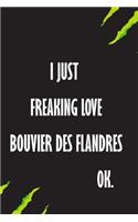 I Just Freaking Love Bouvier des Flandres Ok