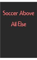 Soccer Above All Else: Lined Journal, 120 Pages, 6 x 9, Funny Soccer Gift Idea, Black Matte Finish (Soccer Above All Else Journal)
