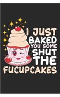 I Just Baked You Some Shut The Fucupcakes: Cupcakes Food Fun Baker Sarcasm Baking Pun Pastry Notebook 6x9 Inches 120 dotted pages for notes, drawings, formulas - Organizer writing book planne