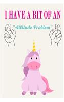 I Have a Bit of an Attitude Problem ( Unicorn )