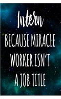 Intern Because Miracle Worker Isn't A Job Title: The perfect gift for the professional in your life - Funny 119 page lined journal!