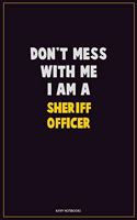 Don't Mess With Me, I Am A Sheriff Officer: Career Motivational Quotes 6x9 120 Pages Blank Lined Notebook Journal