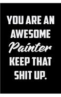 You Are An Awesome Painter Keep That Shit Up: Funny Gratitude Journal 100 Pages Handy 6"x9" Hilarious Quotes Covers Undated Notebook