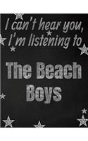 I can't hear you, I'm listening to The Beach Boys creative writing lined notebook: Promoting band fandom and music creativity through writing...one day at a time