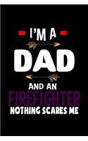 I'm a dad and a firefighter. Nothing scares me: Notebook - Journal - Diary - 110 Lined pages - 6 x 9 in - 15.24 x 22.86 cm - Doodle Book - Funny Great Gift