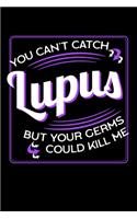 You Can't Catch Lupus But Your Germs Could Kill Me: Autoimmune Disease Notebook to Write in, 6x9, Lined, 120 Pages Journal