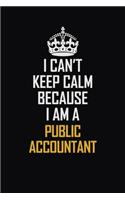 I Can't Keep Calm Because I Am A Public Accountant: Motivational Career Pride Quote 6x9 Blank Lined Job Inspirational Notebook Journal