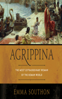 Agrippina: The Most Extraordinary Woman of the Roman World