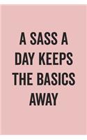 A Sass A Day Keeps The Basics Away: Blank Lined Journal for Notes, To Do Lists, Diary, Notepad, Sarcastic Quote Notebook for Women, Pink