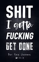Shit I Gotta Fucking Get Done - Dot Grid Journal