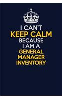 I Can't Keep Calm Because I Am A General Manager Inventory: Career journal, notebook and writing journal for encouraging men, women and kids. A framework for building your career.