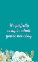 It's Perfectly Okay To Admit You're Not Okay