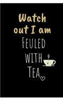 Watch out I am Feuled with Tea: Funny Gift Notebook, Journal Gift, Diary, Doodle Gift or Notebook - 6 x 9 Compact Size- 80 Blank Lined Pages, TEA LOVERS Gift Present Birthday