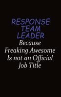 Response Team Leader Because Freaking Awesome Is Not An Official Job Title: Career journal, notebook and writing journal for encouraging men, women and kids. A framework for building your career.