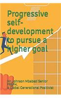 Progressive self-development to pursue a higher goal