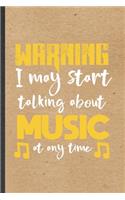 Warning I May Start Talking About Music at Any Time: Funny Blank Lined Notebook/ Journal For Music Teacher Lover, Student Musician Singer, Inspirational Saying Unique Special Birthday Gift Idea Persona