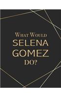 What Would Selena Gomez Do?