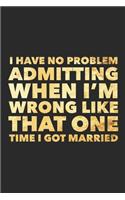 I Have No Problem Admitting When I'm Wrong Like That One Time I Got Married: Funny Break Up Ex Boyfriend/Husband Gift Journal/Notebook Bad Sex Gag/Joke Gift for Best Friends/Sister/Women Crap At/Bad in Bed/ Cheer Up)