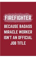 Firefighter Because Badass Miracle Worker Isn't An Official Job Title: A Firefighter Journal Notebook to Take Notes, To-do List and Notepad (6" x 9" - 120 Pages)