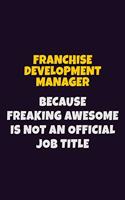 Franchise Development Manager, Because Freaking Awesome Is Not An Official Job Title: 6X9 Career Pride Notebook Unlined 120 pages Writing Journal