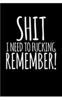 Shit I Need To Fucking Remember!: Sarcastic Black Blank Lined Composition Notebook Journal/ Appreciation Gift (Funny Gag Office Humor)/ sarcastic gifts for coworkers
