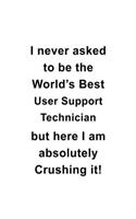 I Never Asked To Be The World's Best User Support Technician But Here I Am Absolutely Crushing It: Awesome User Support Technician Notebook, Journal Gift, Diary, Doodle Gift or Notebook - 6 x 9 Compact Size- 109 Blank Lined Pages