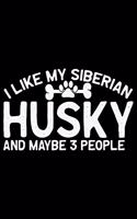 I Like My Siberian Husky And Maybe 3 People