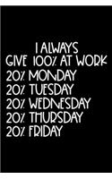 I Always Give 100% At Work 20% Monday 20% Tuesday 20% Wednesday 20% Thursday 20% Friday: Sarcasm Notebook, Ruled, Funny Work Planner, Daily & Weekly Organizer, Sarcastic Office Humor, Journal For Colleagues, Co-Workers, Bosses