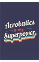 Acrobatics Is My Superpower: A 6x9 Inch Softcover Diary Notebook With 110 Blank Lined Pages. Funny Vintage Acrobatics Journal to write in. Acrobatics Gift and SuperPower Retro D