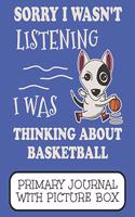 Sorry I Wasn't Listening I Was Thinking About Basketball Primary Journal With Picture Box: Adorable Winter Bull Terrier Puppy Dog On The Court
