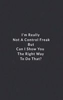 I'm Really Not A Control Freak But Can I Show You The Right Way To Do That?.