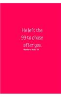 He left the 99 to chase after you. Matthew 18: 12-14: Lined 120 Page Notebook (6"x 9")
