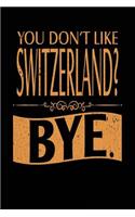 You Don't Like Switzerland? Bye.: Lined Travel Notebook Journal
