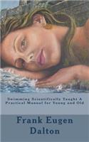 Swimming Scientifically Taught A Practical Manual for Young and Old
