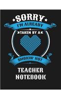 Sorry I'm Already Taken by a Smokin Hot Teacher Notebook