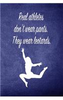 Real Athletes Don't Were Pants. They Wear Leotards: Blank Line Ruled 6x9 Gymnastics Journal - Great Present for Girl Gymnasts
