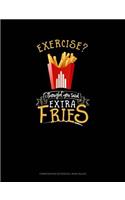 Exercise? I Thought You Said Extra Fries!: Composition Notebook: Wide Ruled(747 Composition Notebook: Wide Ruled)