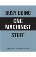 Busy Doing Cnc Machinist Stuff: 150 Page Lined Notebook
