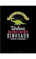 Always Be Yourself Unless You Can Be a Dinosaur Then Be a Dinosaur: Cornell Notes Notebook(78 Cornell Notes Notebook)