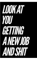 Look at You Getting a New Job and Shit: 110 Page Funny Blank Lined Journal - Perfect for Coworkers to Write Farewells and Goodbyes
