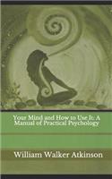 Your Mind and How to Use It: A Manual of Practical Psychology