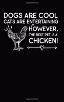 Dog's are Cool, Cats are Entertaining, However the Best Pet is a CHICKEN!