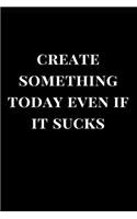 Create Something Today Even If It Sucks