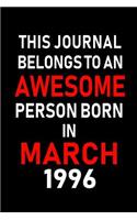 This Journal Belongs to an Awesome Person Born in March 1996: Blank Lined 6x9 Born in March with Birth Year Journal/Notebooks as an Awesome Birthday Gifts for Your Family, Friends, Coworkers, Bosses, Colleagues