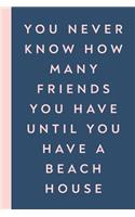 You Never Know How Many Friends You Have Until You Have a Beach House: 6 X 9 Funny Guest Book and Journal with 114 Pages for Family, Friends, and Visitors to Write Comments and Memories