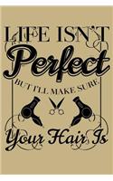 Life Isn't Perfect But I'll Make Sure Your Hair Is