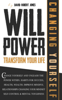 Willpower Transform Your Life: Change Yourself and Unleash the Power Within. Habits for Success, Health, Wealth. Improve Mindful Relationships Changing Your Mindset. Self-Control 